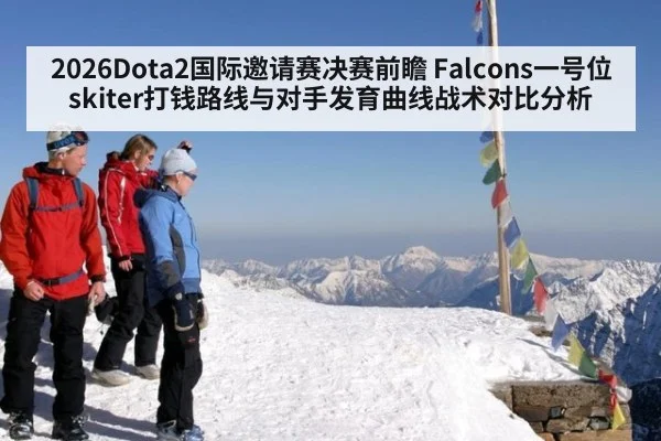 2026Dota2国际邀请赛决赛前瞻 Falcons一号位skiter打钱路线与对手发育曲线战术对比分析